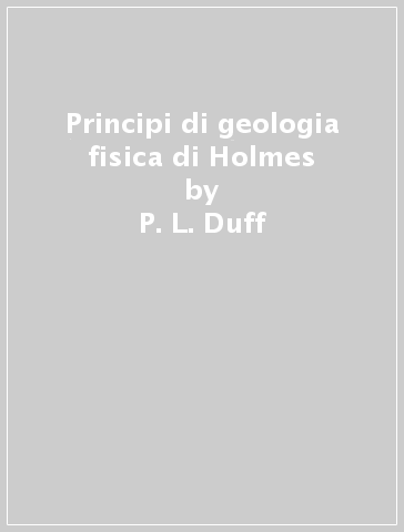 Principi di geologia fisica di Holmes - P. L. Duff