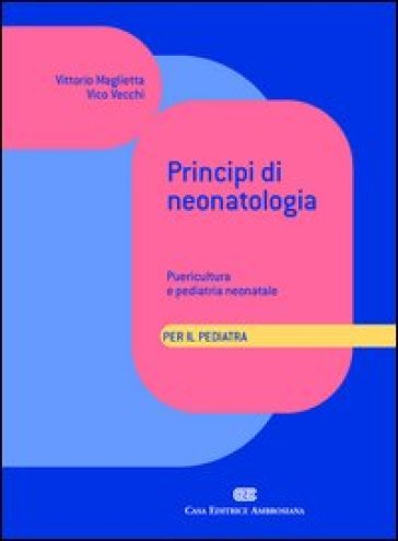 Principi di neonatologia per il pediatra. Puericultura e pediatria neonatale - Vittorio Maglietta - Vico Vecchi