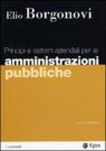 Principi e sistemi aziendali per le amministrazioni pubbliche - Elio Borgonovi