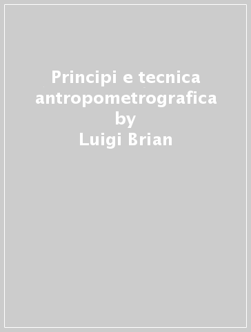 Principi e tecnica antropometrografica - Luigi Brian
