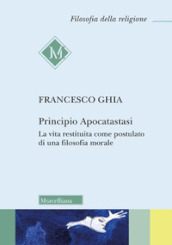 Principio Apocatastasi. La vita restituita come postulato di una filosofia morale