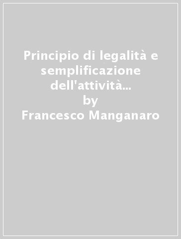 Principio di legalità e semplificazione dell'attività amministrativa - Francesco Manganaro