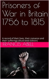 Prisoners of war in Britain 1756 to 1815; a record of their lives, their romance and their sufferings