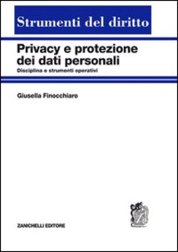 Privacy e protezione dei dati personali. Disciplina e strumenti operativi - Giusella Finocchiaro