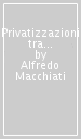 Privatizzazioni tra economia e politica