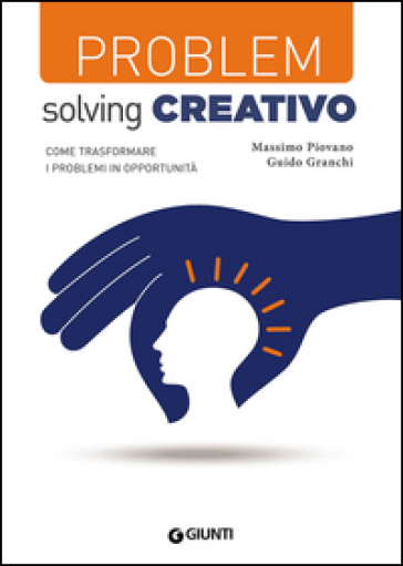 Problem solving creativo. Come trasformare i problemi in opportunità - Massimo Piovano - Guido Granchi