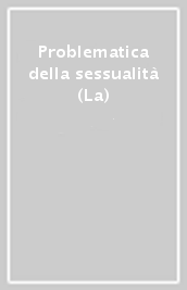 Problematica della sessualità (La)