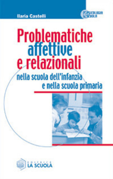 Problematiche affettive e relazionali nella scuola dell'infanzia e nella scuola primaria - Ilaria Castelli