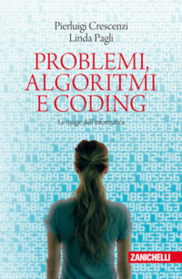 Problemi, algoritmi e coding. Le magie dell'informatica - Pierluigi Crescenzi - Linda Pagli