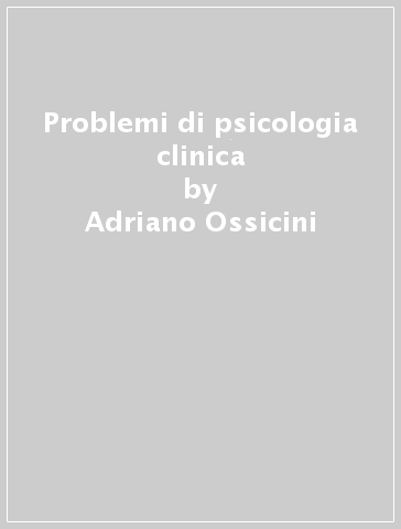 Problemi di psicologia clinica - Adriano Ossicini