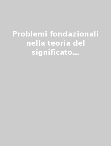 Problemi fondazionali nella teoria del significato. Atti del Convegno di Pontignano