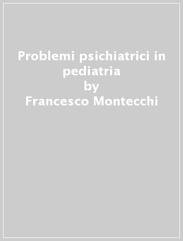 Problemi psichiatrici in pediatria - Francesco Montecchi