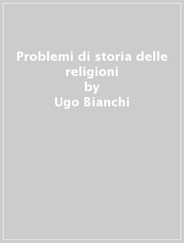 Problemi di storia delle religioni - Ugo Bianchi