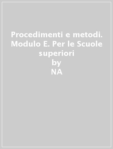 Procedimenti e metodi. Modulo E. Per le Scuole superiori - Mario Trovato - Adalberto Marchioni  NA