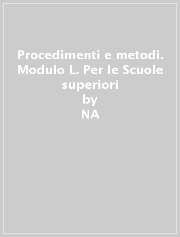 Procedimenti e metodi. Modulo L. Per le Scuole superiori - Mario Trovato  NA - Adalberto Marchioni