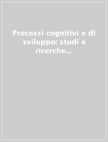 Processi cognitivi e di sviluppo: studi e ricerche. Studi in onore di Ornella Andreani Dentici