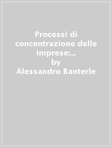 Processi di concentrazione delle imprese: un'analisi del settore agro-alimentare italiano - Alessandro Banterle