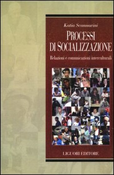 Processi di socializzazione. Relazioni e comunicazioni interculturali - Katia Scannavini