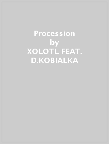 Procession - XOLOTL FEAT. D.KOBIALKA