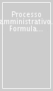 Processo amministrativo. Formulario commentato