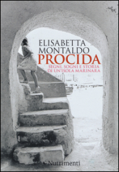 Procida. Segni, sogni e storia di un isola marinara