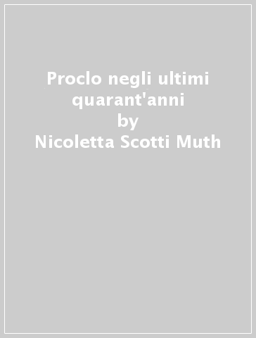 Proclo negli ultimi quarant'anni - Nicoletta Scotti Muth