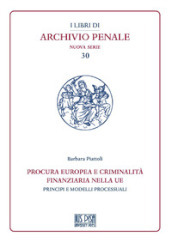 Procura europea e criminalità finanziaria nella UE. Principi e modelli processuali