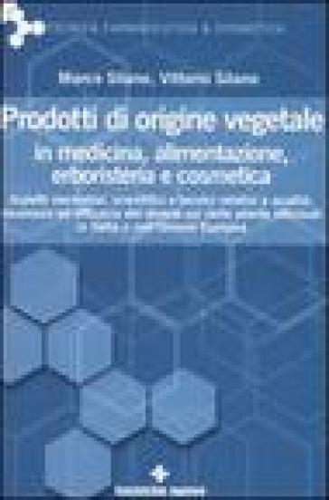 Prodotti di origine vegetale in medicina, alimentazione, erboristeria e cosmetica - Marco Silano - Vittorio Silano
