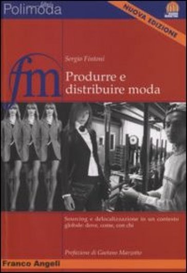 Produrre e distribuire moda. Sourcing e delocalizzazione in un contesto globale: dove, come, con chi - Sergio Fintoni