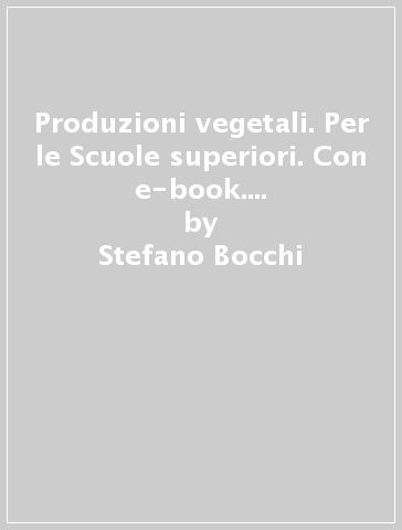 Produzioni vegetali. Per le Scuole superiori. Con e-book. Con espansione online. 1. - Stefano Bocchi - Roberto Spigarolo - Severo Ronzoni