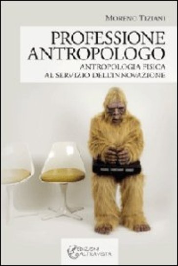 Professione antropologo. Antropologia fisica al servizio dell'innovazione - Moreno Tiziani
