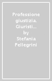 Professione giustizia. Giuristi tra etica professionale e responsabilità di ruolo