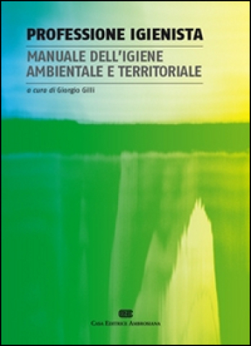 Professione igienista. Manuale dell'igiene ambientale e territoriale - Giorgio Gilli