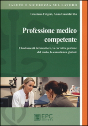 Professione medico competente. I fondamenti del mestiere, la corretta gestione del ruolo, la consulenza globale