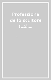 Professione dello scultore (La). Vol. 1: Sculture romane dal classico al neoclassico