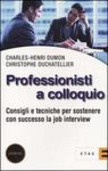 Professionisti a colloquio. Consigli e tecniche per sostenere con successo la job interview - Christophe Duchatellier - Charles-Henri Dumon