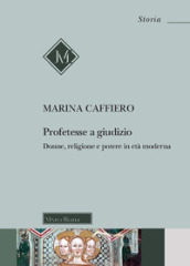 Profetesse a giudizio. Donne, religione e potere in età moderna