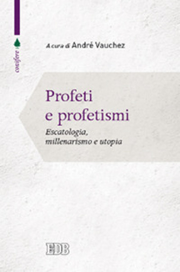 Profeti e profetismi. Escatologia, millenarismo e utopia