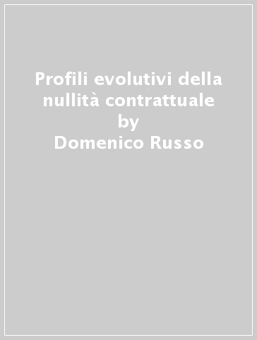 Profili evolutivi della nullità contrattuale - Domenico Russo