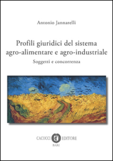 Profili giuridici del sistema agro-alimentare e agro-industriale. Soggetti e concorrenza - Antonio Jannarelli