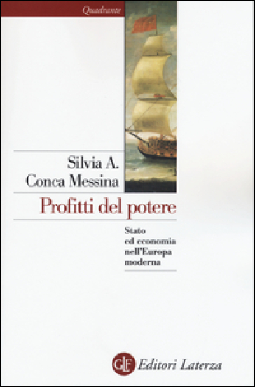 Profitti del potere. Stato ed economia nell'Europa moderna - Silvia A. Conca Messina
