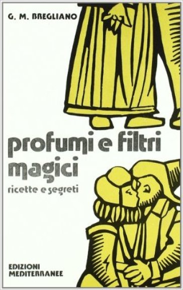 Profumi e filtri magici. Ricette e segreti - Giulio Bregliano