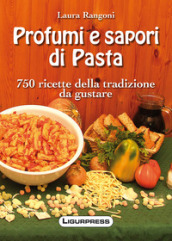 Profumi e sapori di pasta. 750 ricette della tradizione da gustare