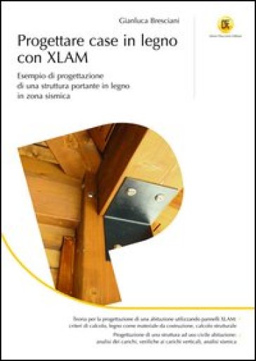 Progettare case in legno con XLAM. Esempio di progettazione di una struttura portante in legno in zona sismica - Gianluca Bresciani
