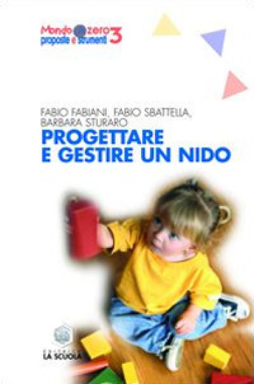 Progettare e gestire un nido - Fabio Fabiani - Fabio Sbattella - Barbara Sturaro