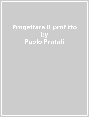 Progettare il profitto - Paolo Pratali