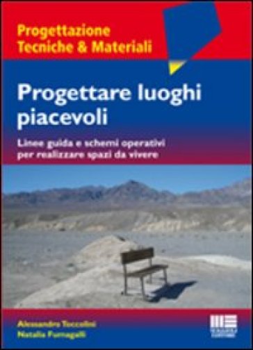 Progettare luoghi piacevoli. Linee guida e schemi operativi per realizzare spazi da vivere - Alessandro Toccolini - Natalia Fumagalli