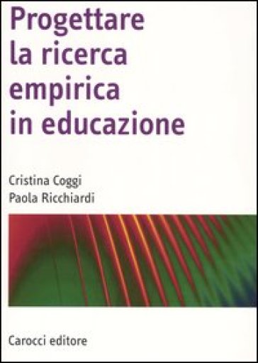 Progettare la ricerca empirica in educazione - Cristina Coggi - Paola Ricchiardi