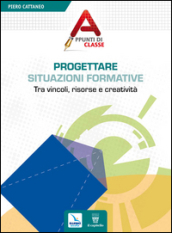 Progettare situazioni formative. Tra vincoli, risorse e creatività