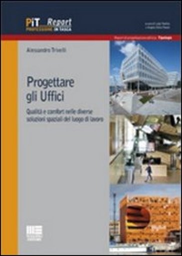 Progettare gli uffici. Qualità e comfort nelle diverse soluzioni del luogo di lavoro - Alessandro Trivelli